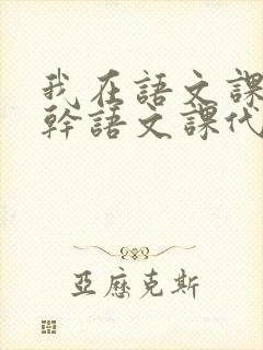 我在语文课上强干语文课代表