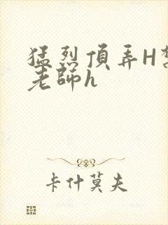 猛烈顶弄H禁欲老师h