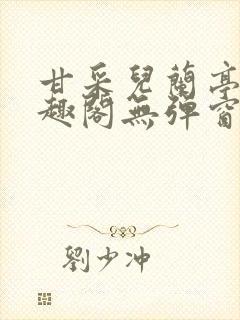 甘采儿兰亭舟笔趣阁无弹窗