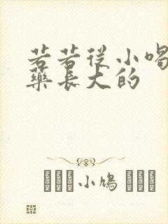 若若从小喝催乳药长大的