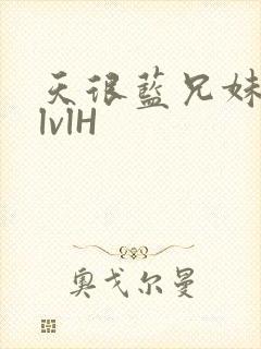 天很蓝兄妹骨科lvlH