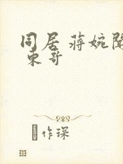 同居 蒋婉闻烬 东哥