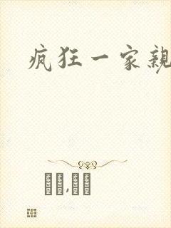 疯狂一家亲全文