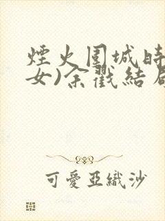 烟火围城时(父女)余戳结局
