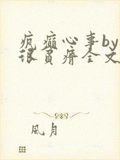 疯癫心事by夜很贫瘠全文免费阅读笔趣阁