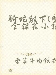 骑蛇难下(双) 金银花小说