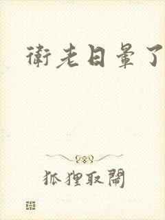 卫老日晕了淑蓉