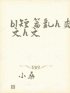 bl短篇乱h爽文h文