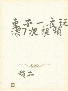 东子一夜玩弄白洁7次视频