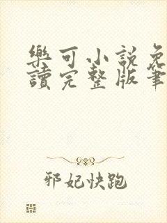 乐可小说免费阅读完整版笔趣无弹窗诸天阁