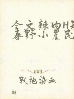 全文辣肉H短篇春野小农民