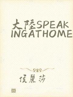 大陆SPEAKINGATHOME在