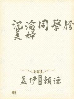 沉沦同学胯下的美妇