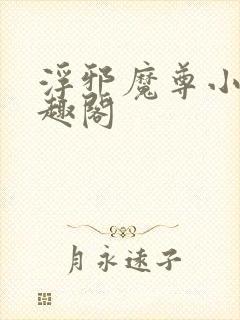 浮邪魔尊小说笔趣阁