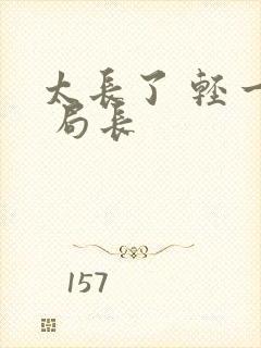 太长了 轻一点 局长