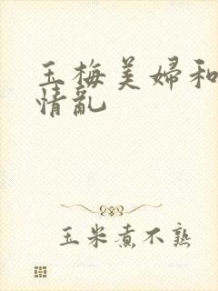 玉梅美妇和公的情乱