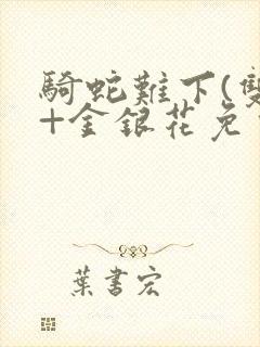 骑蛇难下(双)+金银花免费