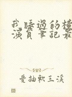 我睡过的横店女演员笔记最新章节