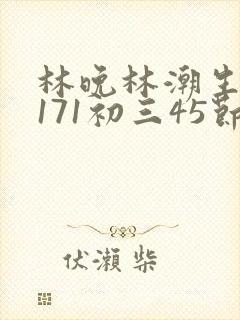 林晚林潮生if171初三45节