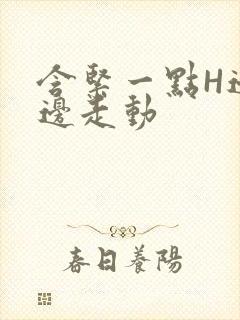 含紧一点H边做边走动