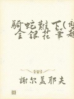 骑蛇难下(双) 金银花笔趣阁