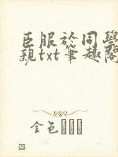 臣服于同学的母亲txt笔趣阁