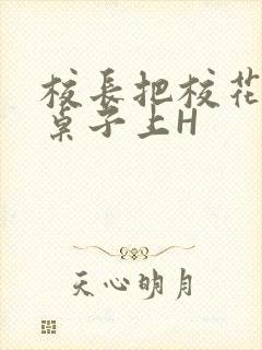 校长把校花放到桌子上H