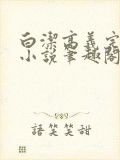 白洁高义完整版小说笔趣阁在线阅读