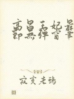 高昌王妃最新章节无弹窗笔趣阁