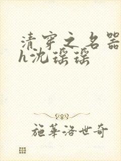 清穿之名器尤物h沈瑶瑶