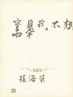 宝贝我不想带小雨伞