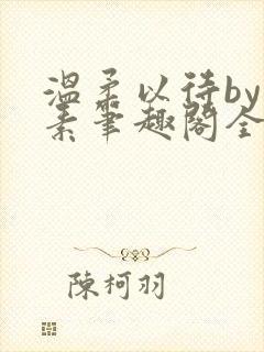 温柔以待by吃素笔趣阁全文免费阅读