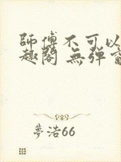 师傅不可以 笔趣阁 无弹窗