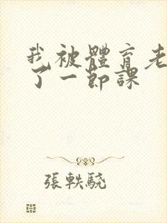 我被体育老师c了一节课