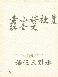 黄小婷被农民工玩全文