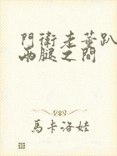 门卫老董趴在我两腿之间