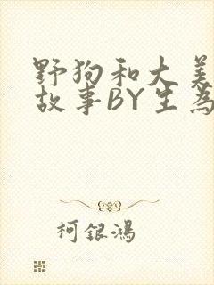 野狗和大美人的故事BY生为红蓝