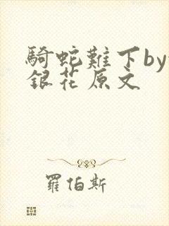 骑蛇难下by金银花原文