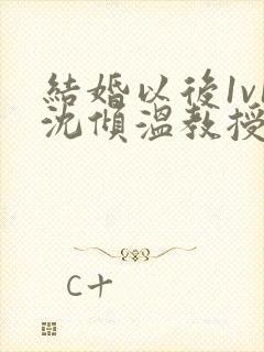 结婚以后1v1沈倾温教授的简介