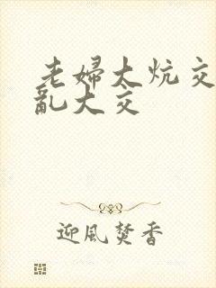 老妇大炕交换配乱大交