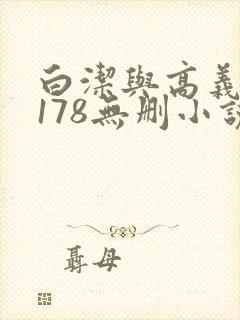 白洁与高义1～178无删小说