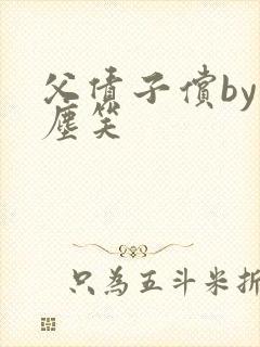 父债子偿by红尘笑