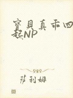 宝贝真乖四人一起NP