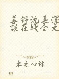 姜舒沈长泽的小说在线全文免费阅读笔趣阁