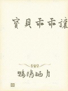 宝贝乖乖让我爱