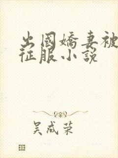 出国娇妻被黑人征服小说