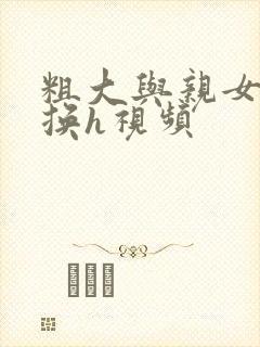 粗大与亲女伦交换h视频