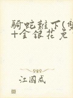 骑蛇难下(双)+金银花免费