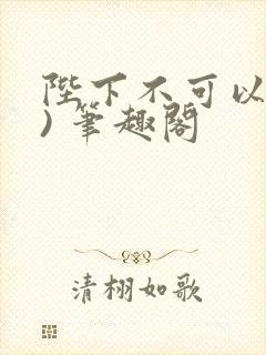陛下不可以(限) 笔趣阁