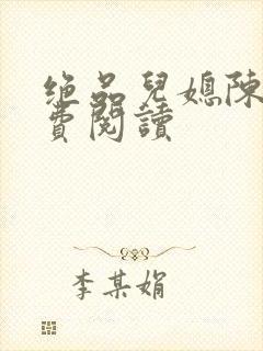 绝品儿媳陈婷免费阅读